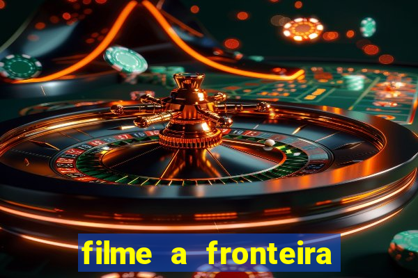 filme a fronteira 2007 completo dublado